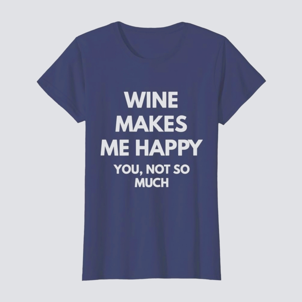 Wine Makes Me Happy You Not So Much T-Shirt Size Small Blue